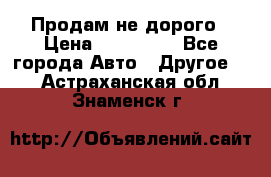 Продам не дорого › Цена ­ 100 000 - Все города Авто » Другое   . Астраханская обл.,Знаменск г.